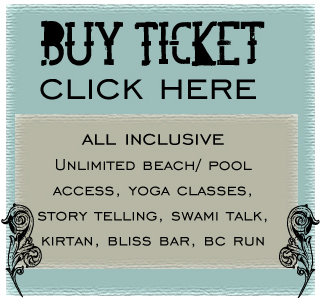 Buy Ticket $99 All Inclusive Unlimited Beach/Pool Access, Yoga Classes, Story Telling, Swami Talk, Kirtan, Bliss Bar, BC Run